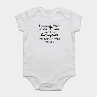 I have neither the time nor the crayons to explain this to you t-shirt Baby Bodysuit